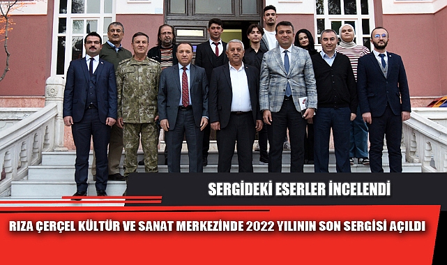 RIZA ÇERÇEL KÜLTÜR VE SANAT MERKEZİNDE 2022 YILININ SON SERGİSİ AÇILDI