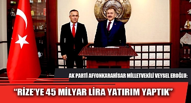“RİZE’YE 45 MİLYAR LİRA YATIRIM YAPTIK”