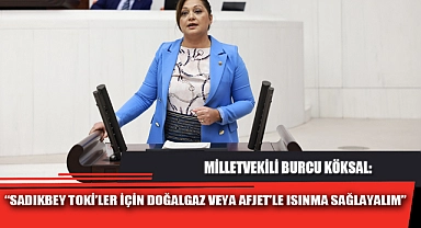 “SADIKBEY TOKİ’LER İÇİN DOĞALGAZ VEYA AFJET’LE ISINMA SAĞLAYALIM”