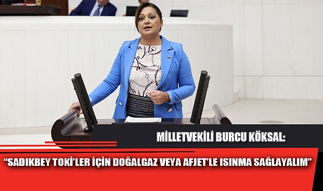 “SADIKBEY TOKİ’LER İÇİN DOĞALGAZ VEYA AFJET’LE ISINMA SAĞLAYALIM”