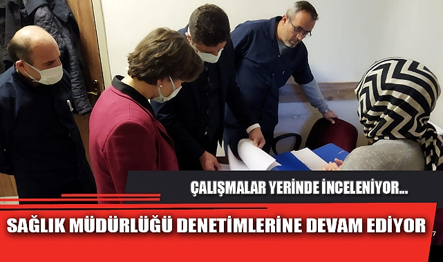 SAĞLIK MÜDÜRLÜĞÜ DENETİMLERİNE DEVAM EDİYOR