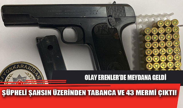 ŞÜPHELİ ŞAHSIN ÜZERİNDEN TABANCA VE 43 MERMİ ÇIKTI!
