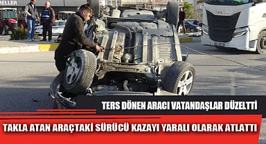 TAKLA ATAN ARAÇTAKİ SÜRÜCÜ KAZAYI YARALI OLARAK ATLATTI