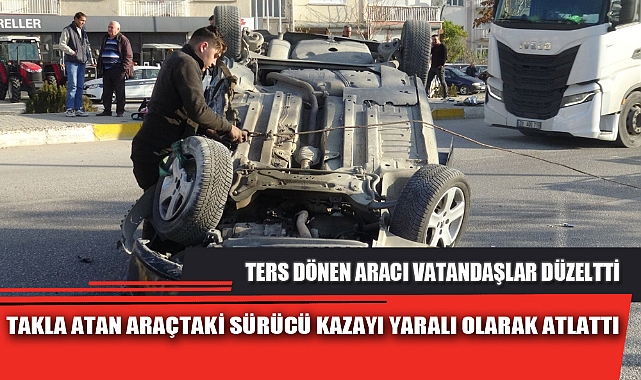 TAKLA ATAN ARAÇTAKİ SÜRÜCÜ KAZAYI YARALI OLARAK ATLATTI