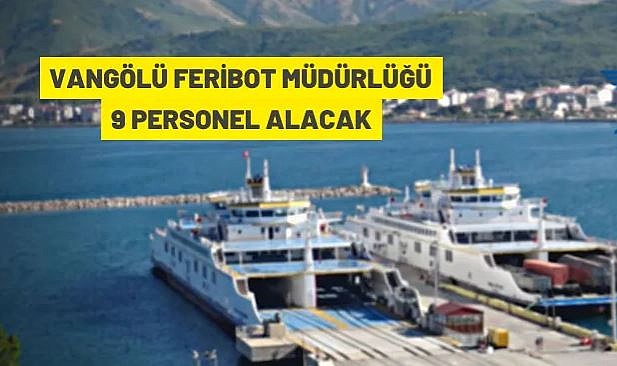 TCDD VANGÖLÜ FERİBOT MÜDÜRLÜĞÜNE 9 PERSONEL ALINACAK