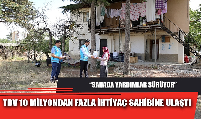 TDV 10 MİLYONDAN FAZLA İHTİYAÇ SAHİBİNE ULAŞTI