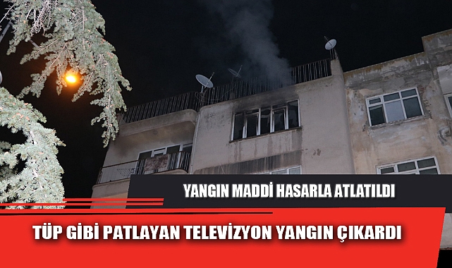 TELEVİZYON PATLAMASI SONUCU ÇIKAN YANGIN MADDİ HASARLA BİTTİ