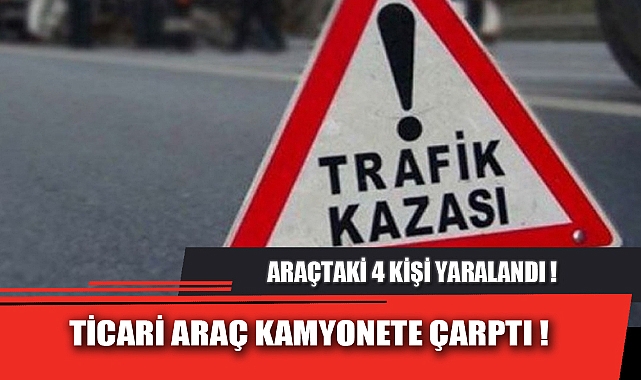 TİCARİ ARAÇ KAMYONETE ÇARPTI