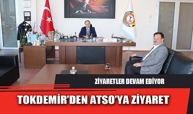 TOKDEMİR’DEN ATSO’YA ZİYARET