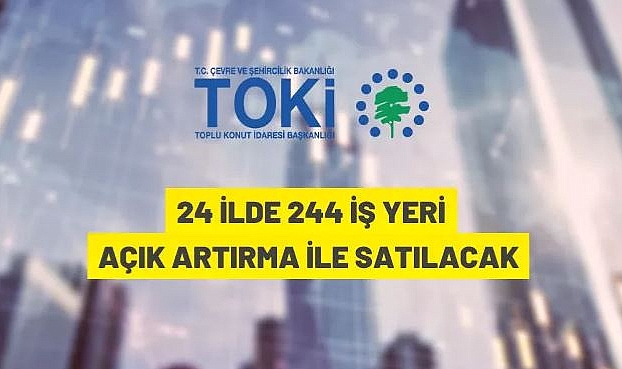 TOKİ 24 İLDE 244 İŞYERİ SATACAKTIR