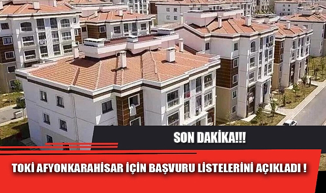TOKİ AFYONKARAHİSAR İÇİN BAŞVURU LİSTELERİNİ AÇIKLADI