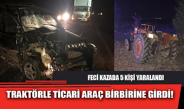 TRAKTÖRLE TİCARİ ARAÇ BİRBİRİNE GİRDİ!