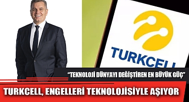 TURKCELL, ENGELLERİ TEKNOLOJİSİYLE AŞIYOR