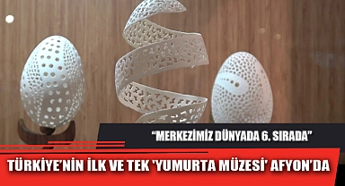 TÜRKİYE'NİN İLK VE TEK 'YUMURTA MÜZESİ' AFYON'DA