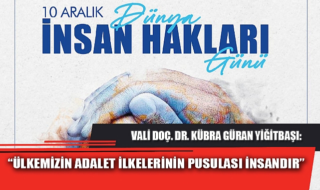 “ÜLKEMİZİN ADALET İLKELERİNİN PUSULASI İNSANDIR”
