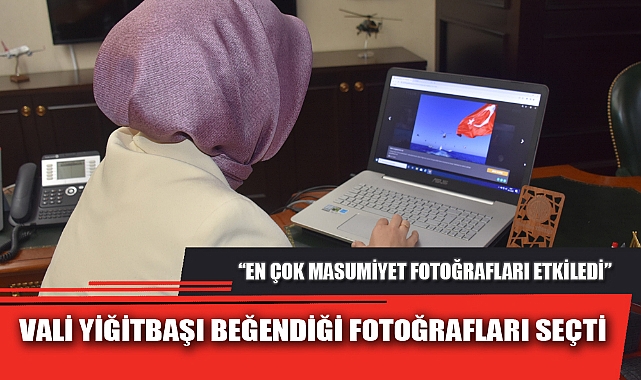 VALİ YİĞİTBAŞI BEĞENDİĞİ FOTOĞRAFLARI SEÇTİ