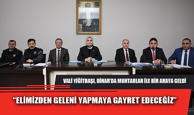 VALİ YİĞİTBAŞI, DİNAR’DA MUHTARLAR İLE BİR ARAYA GELDİ
