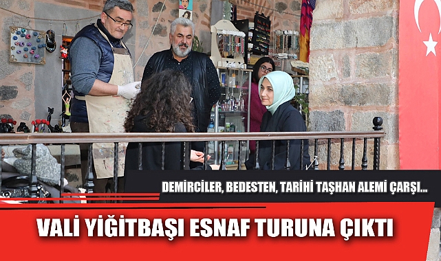 VALİ YİĞİTBAŞI ESNAF TURUNA ÇIKTI