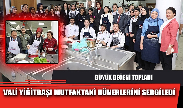 VALİ YİĞİTBAŞI MUTFAKTAKİ HÜNERLERİNİ SERGİLEDİ