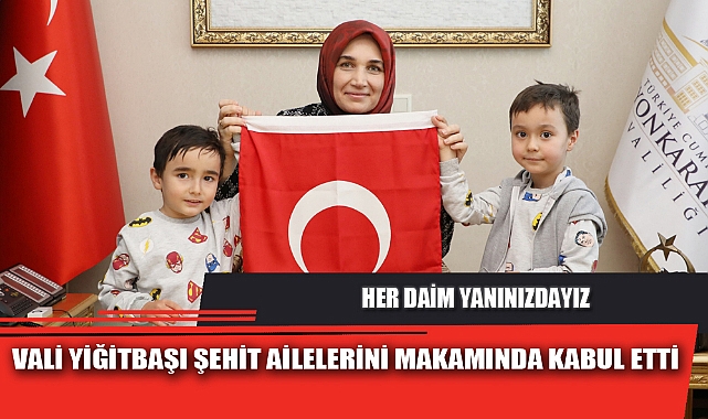 VALİ YİĞİTBAŞI ŞEHİT AİLELERİNİ MAKAMINDA KABUL ETTİ