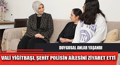 VALİ YİĞİTBAŞI, ŞEHİT POLİSİN AİLESİNİ ZİYARET ETTİ