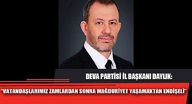 “VATANDAŞLARIMIZ ZAMLARDAN SONRA MAĞDURİYET YAŞAMAKTAN ENDİŞELİ”