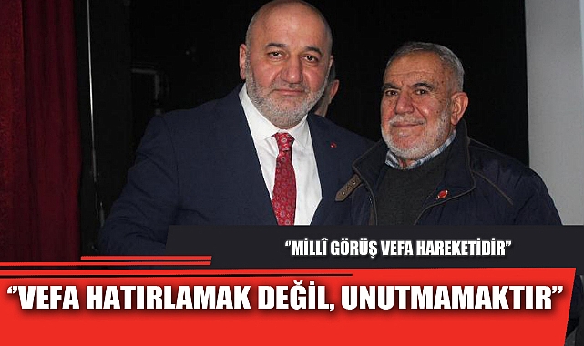 ‘’VEFA HATIRLAMAK DEĞİL, UNUTMAMAKTIR’’