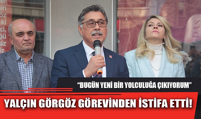 YALÇIN GÖRGÖZ GÖREVİNDEN İSTİFA ETTİ!