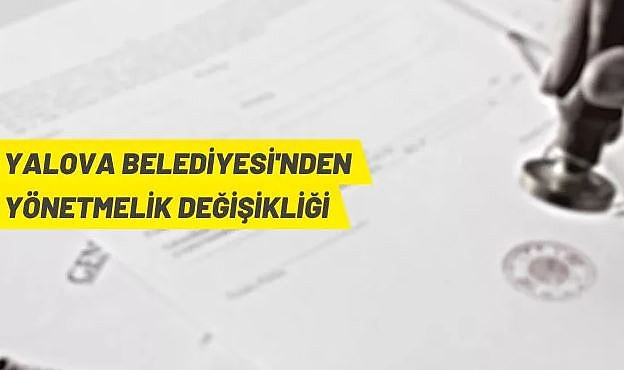 YALOVA BELEDİYESİ'NDEN YÖNETMELİK DEĞİŞİKLİĞİ
