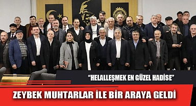 ZEYBEK MUHTARLAR İLE BİR ARAYA GELDİ