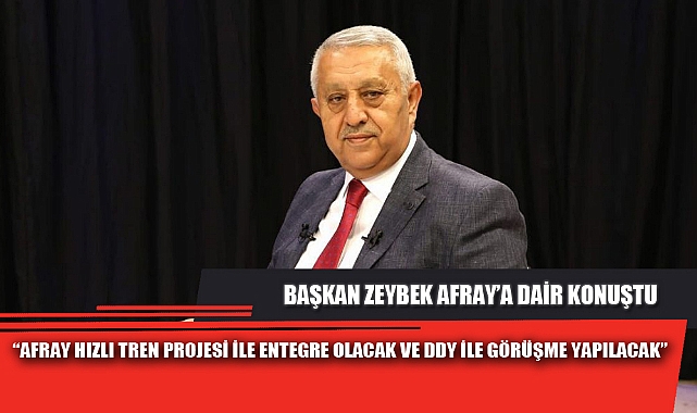 “AFRAY HIZLI TREN PROJESİ İLE ENTEGRE OLACAK VE DDY İLE GÖRÜŞME YAPILACAK”