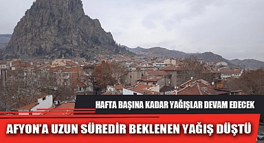 AFYON’A UZUN SÜREDİR BEKLENEN YAĞIŞ DÜŞTÜ