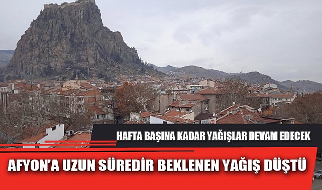 AFYON’A UZUN SÜREDİR BEKLENEN YAĞIŞ DÜŞTÜ