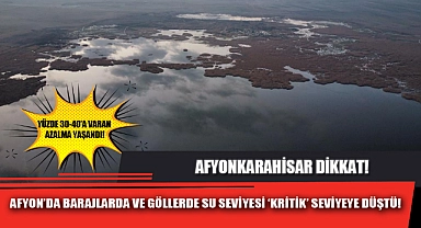 AFYON’DA BARAJLARDA VE GÖLLERDE SU SEVİYESİ ‘KRİTİK’ SEVİYEYE DÜŞTÜ!