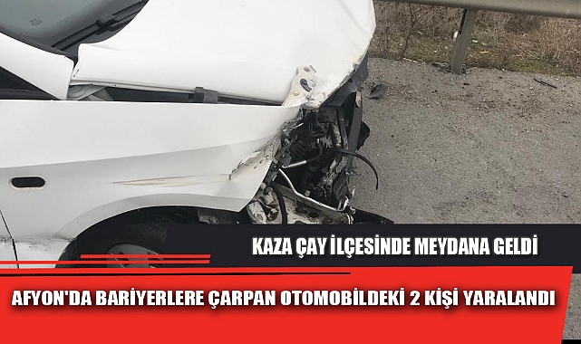 AFYON'DA BARİYERLERE ÇARPAN OTOMOBİLDEKİ 2 KİŞİ YARALANDI