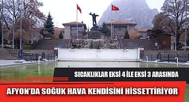 AFYON’DA SOĞUK HAVA KENDİSİNİ HİSSETTİRİYOR