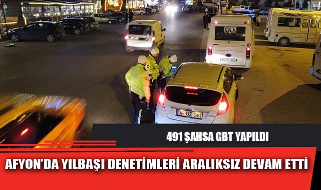 AFYON’DA YILBAŞI DENETİMLERİ ARALIKSIZ DEVAM ETTİ