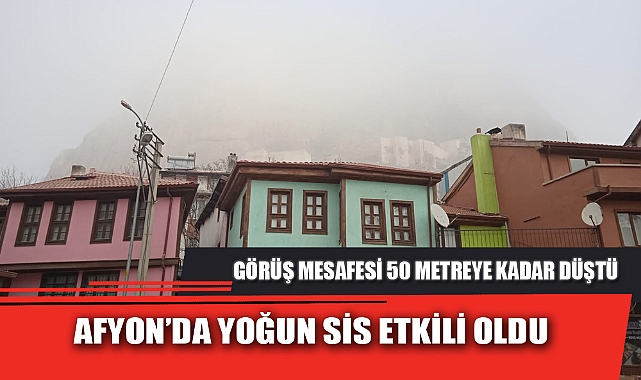 AFYON’DA YOĞUN SİS ETKİLİ OLDU