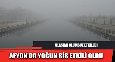 AFYON’DA YOĞUN SİS ETKİLİ OLDU