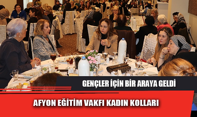AFYON EĞİTİM VAKFI KADIN KOLLARI GENÇLER İÇİN BİR ARAYA GELDİ