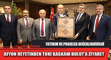 AFYON HEYETİNDEN TOKİ BAŞKANI BULUT’A ZİYARET