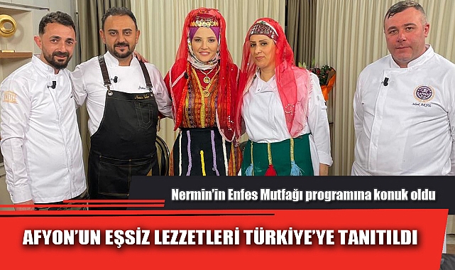 AFYON’UN EŞSİZ LEZZETLERİ TÜRKİYE’YE TANITILDI