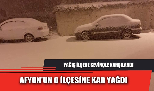 AFYON’UN O İLÇESİNE KAR YAĞDI 