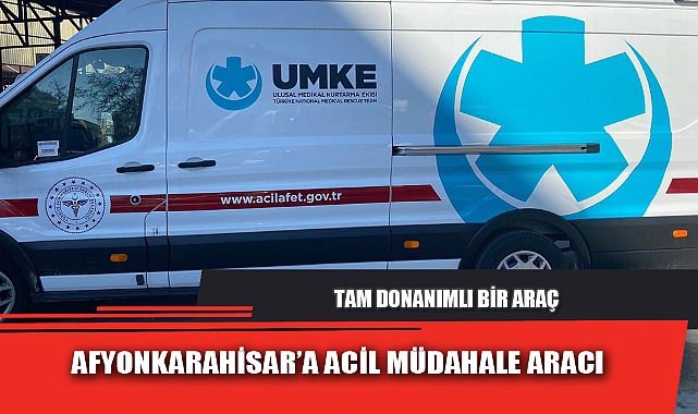 AFYONKARAHİSAR’A ACİL MÜDAHALE ARACI