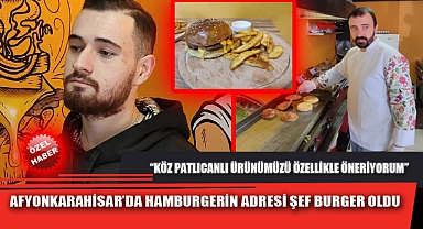 AFYONKARAHİSAR'DA HAMBURGERİN ADRESİ ŞEF BURGER OLDU