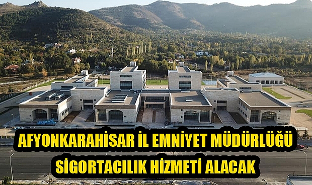 AFYONKARAHİSAR İL EMNİYET MÜDÜRLÜĞÜ SİGORTACILIK HİZMETİ ALACAK