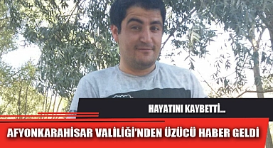 AFYONKARAHİSAR VALİLİĞİ’NDEN ÜZÜCÜ HABER GELDİ