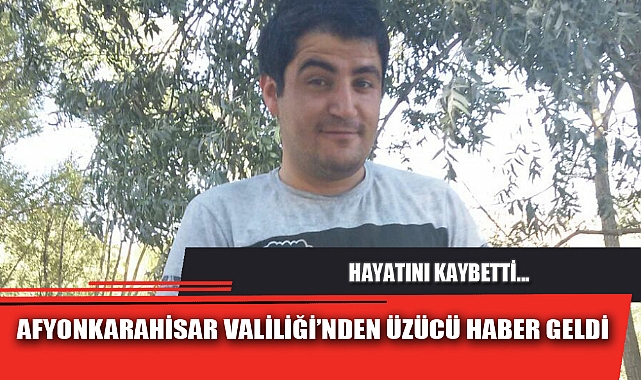 AFYONKARAHİSAR VALİLİĞİ’NDEN ÜZÜCÜ HABER GELDİ