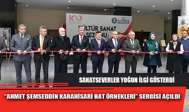 “AHMET ŞEMSEDDİN KARAHİSARİ HAT ÖRNEKLERİ” SERGİSİ AÇILDI