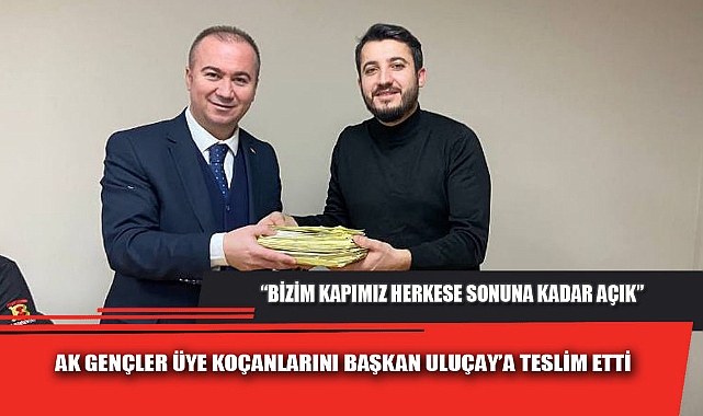 AK GENÇLER ÜYE KOÇANLARINI BAŞKAN ULUÇAY’A TESLİM ETTİ